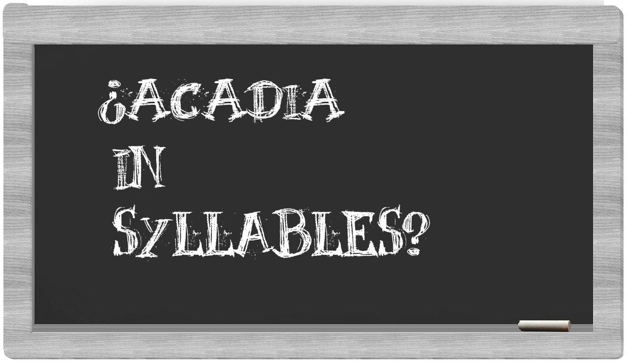 ¿Acadia en sílabas?
