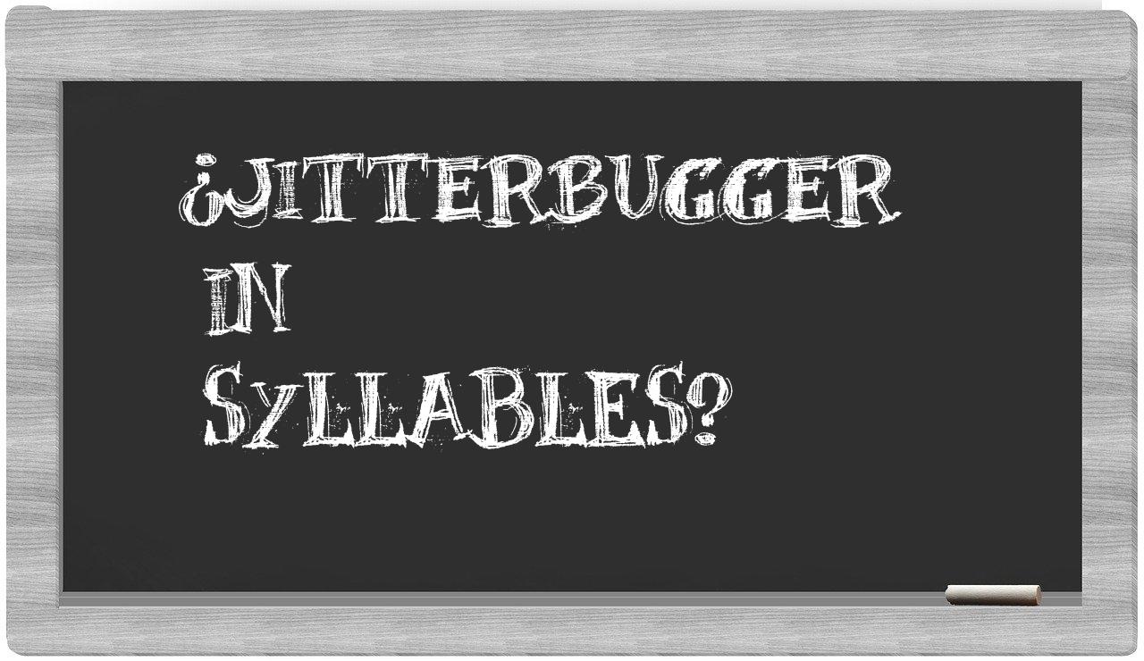 ¿jitterbugger en sílabas?