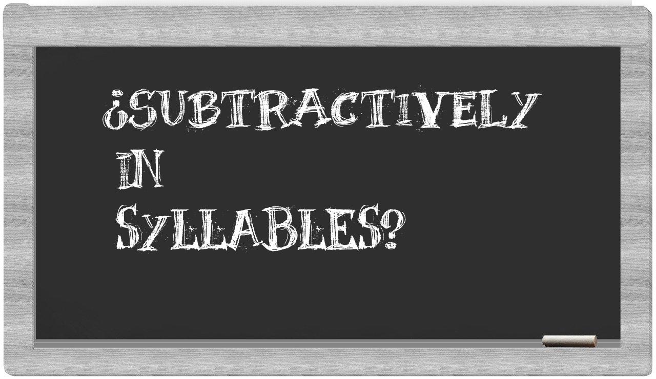 subtractively in syllables