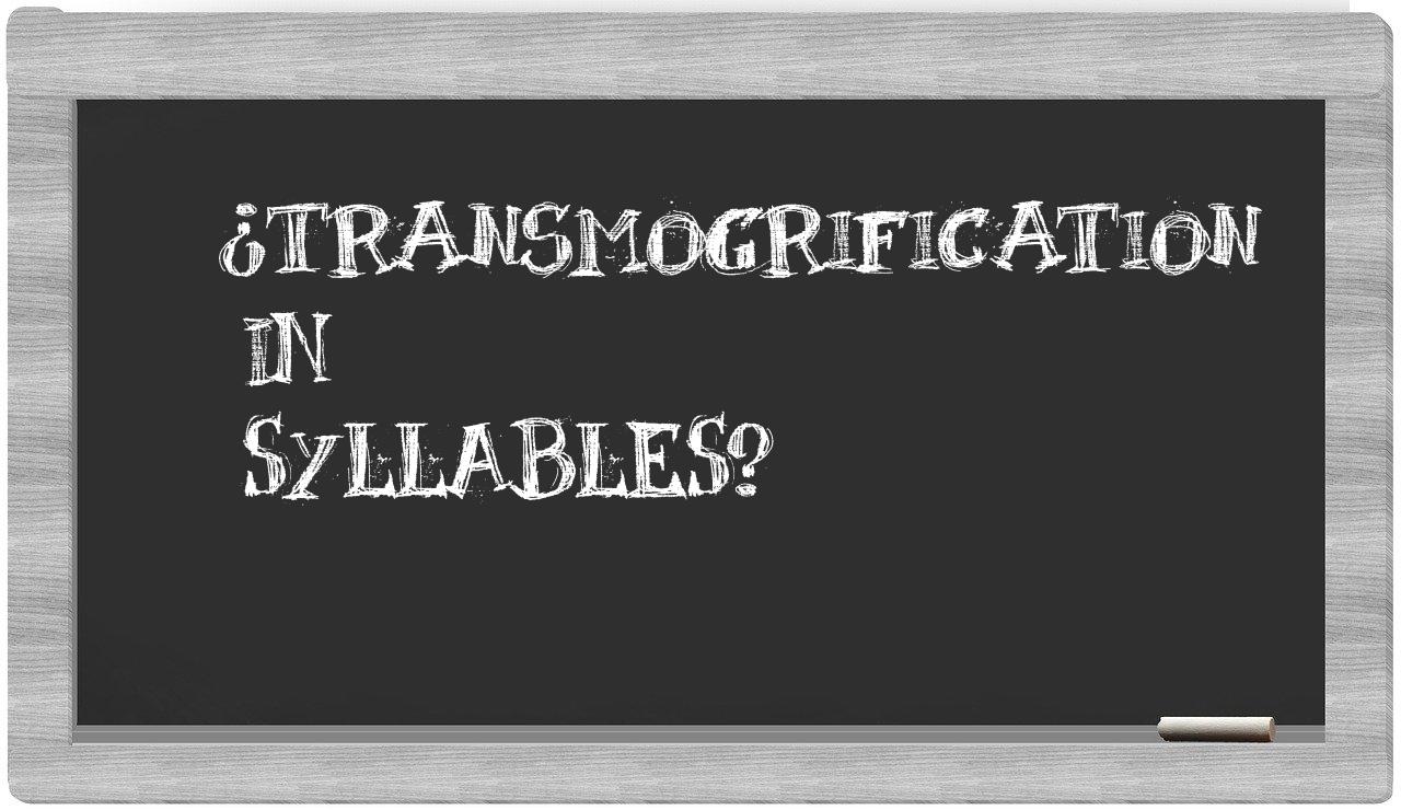 ¿transmogrification en sílabas?