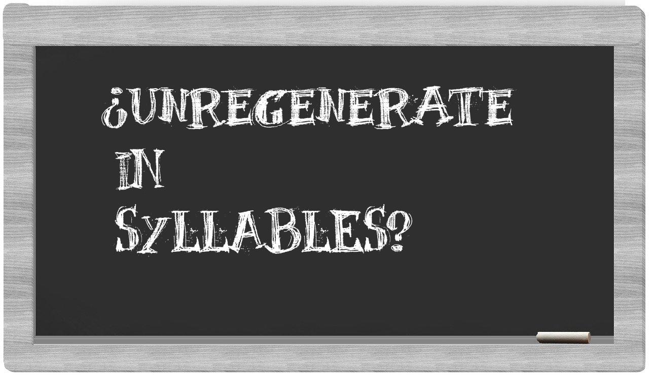 unregenerate in syllables